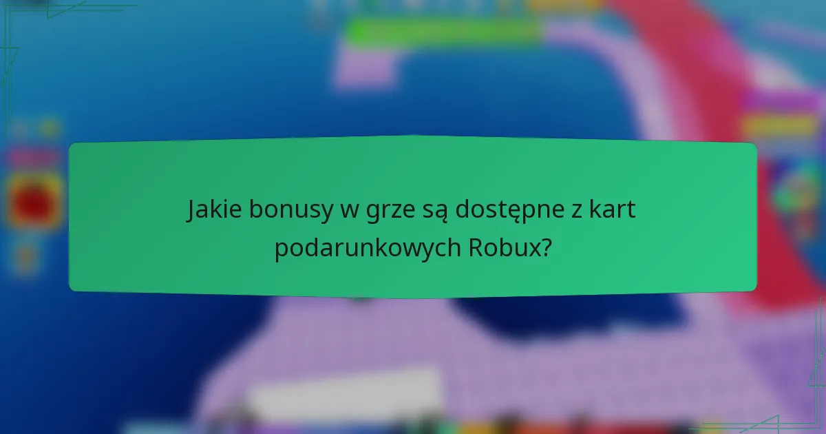 Jakie bonusy w grze są dostępne z kart podarunkowych Robux?