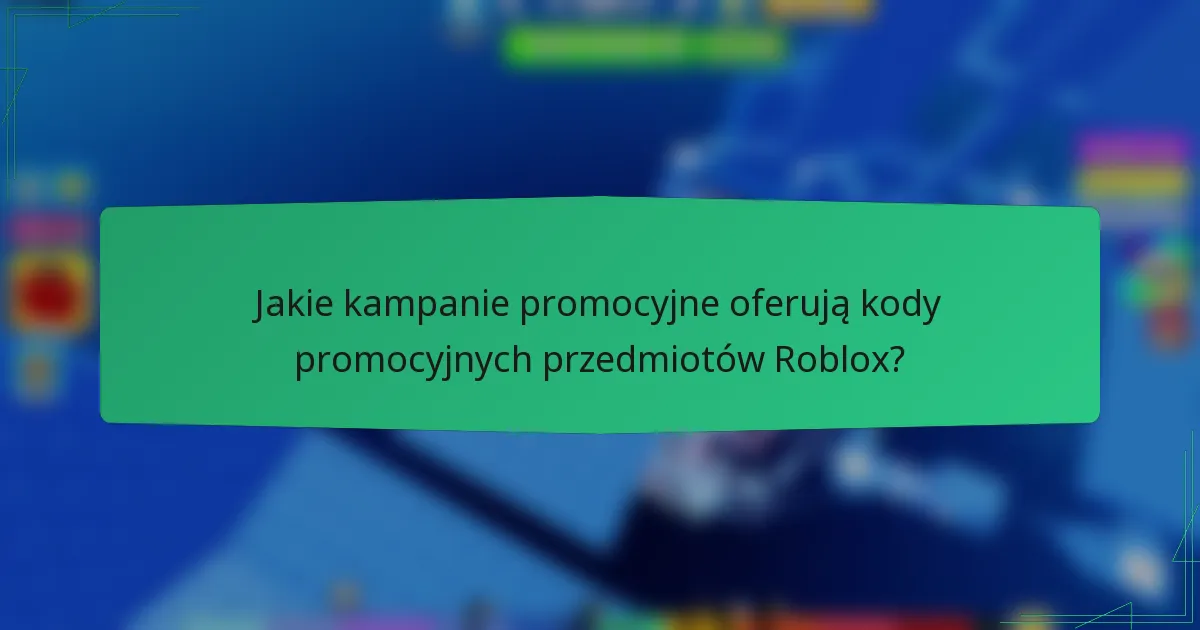 Jakie kampanie promocyjne oferują kody promocyjnych przedmiotów Roblox?