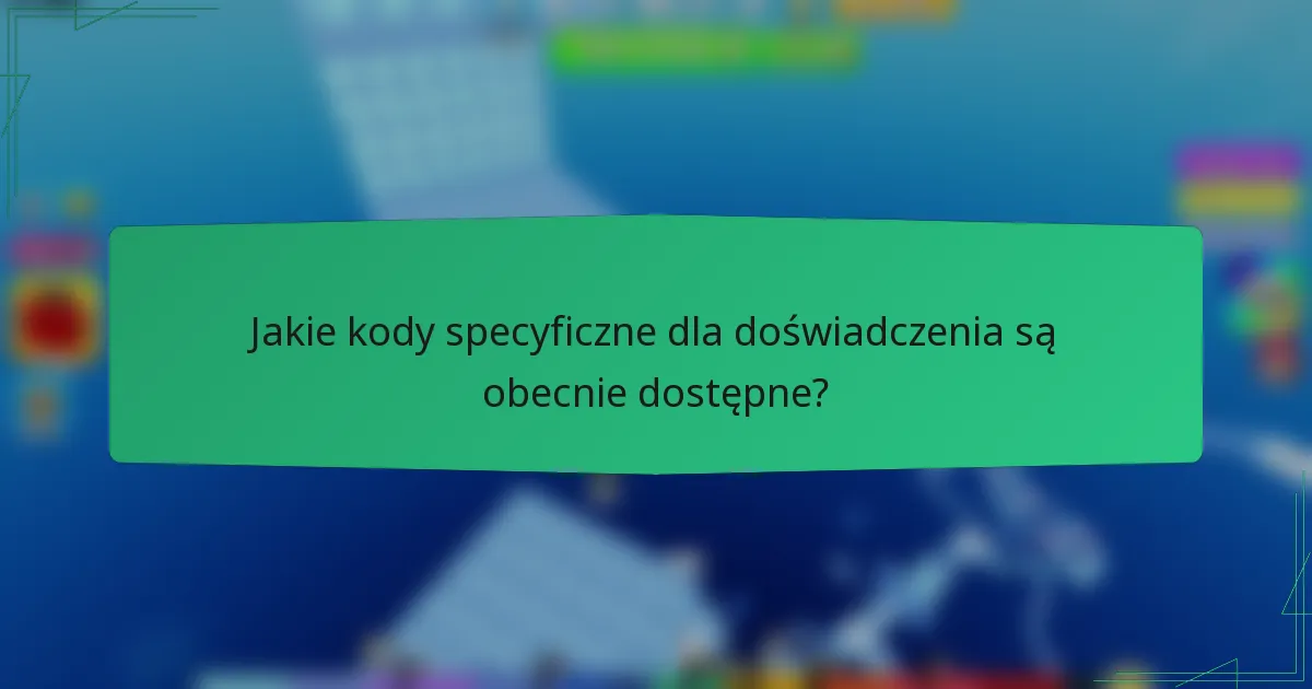 Jakie kody specyficzne dla doświadczenia są obecnie dostępne?