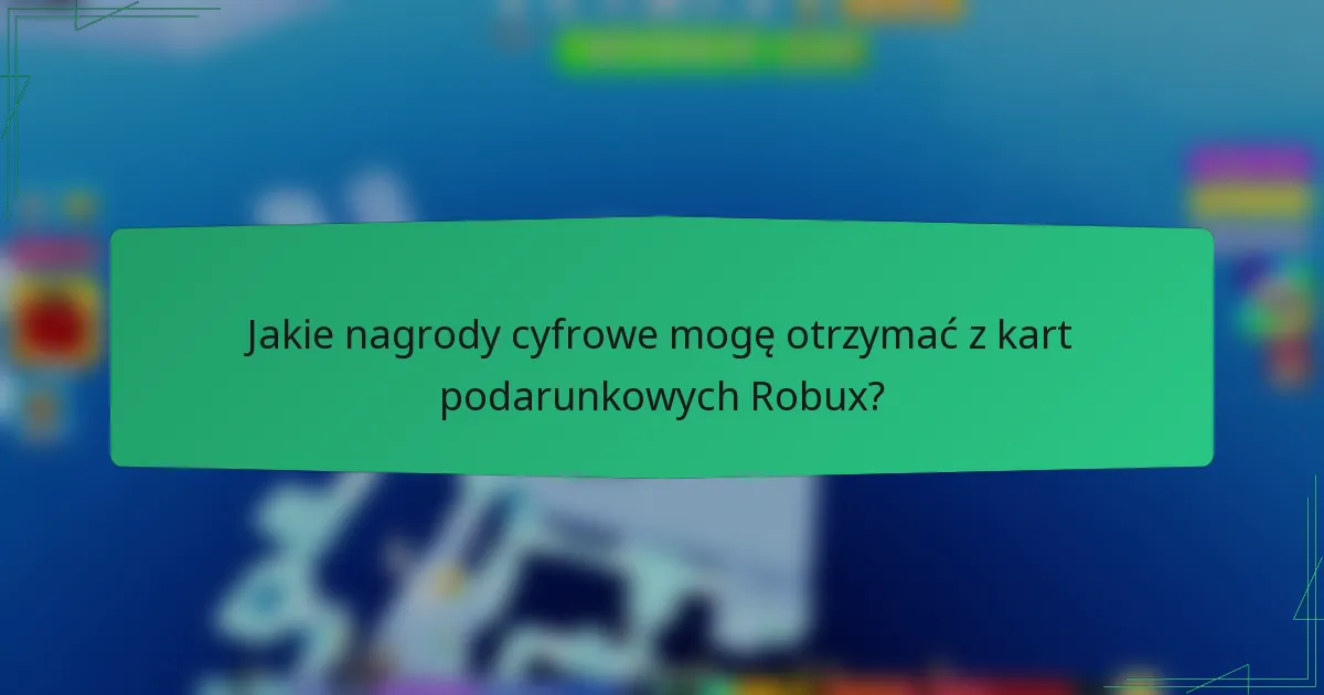 Jakie nagrody cyfrowe mogę otrzymać z kart podarunkowych Robux?