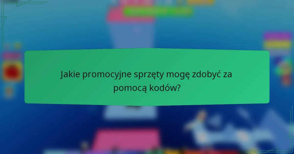 Jakie promocyjne sprzęty mogę zdobyć za pomocą kodów?