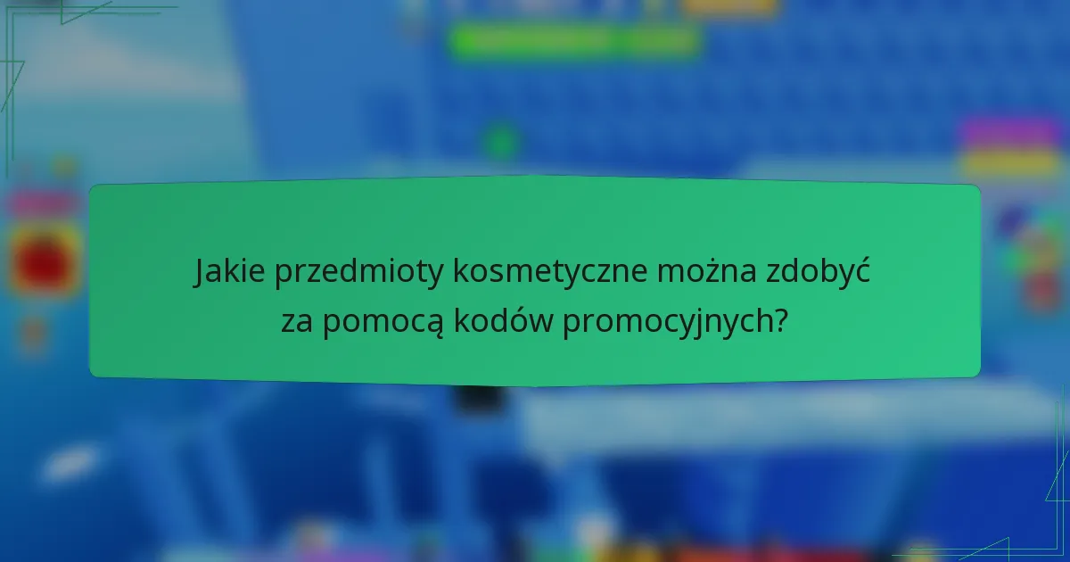 Jakie przedmioty kosmetyczne można zdobyć za pomocą kodów promocyjnych?