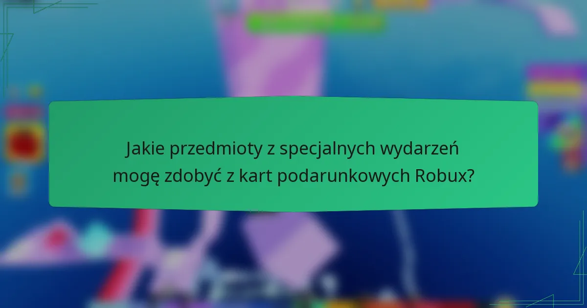Jakie przedmioty z specjalnych wydarzeń mogę zdobyć z kart podarunkowych Robux?