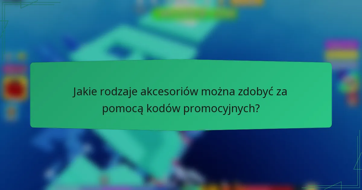 Jakie rodzaje akcesoriów można zdobyć za pomocą kodów promocyjnych?