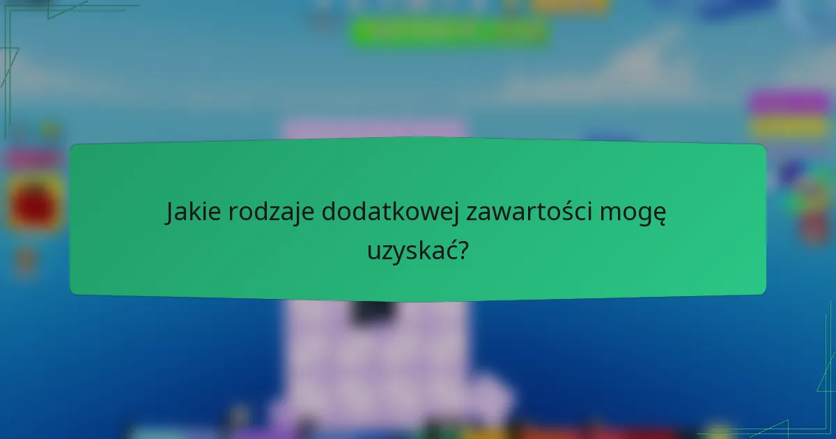 Jakie rodzaje dodatkowej zawartości mogę uzyskać?