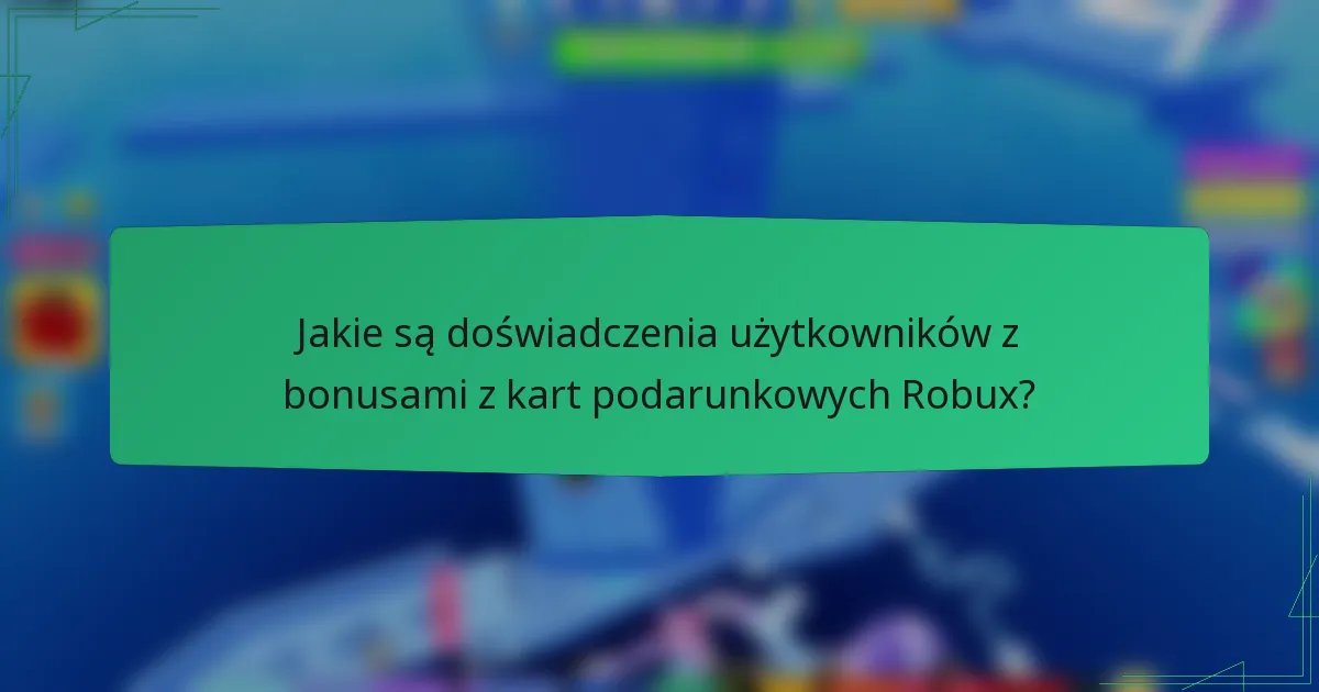 Jakie są doświadczenia użytkowników z bonusami z kart podarunkowych Robux?