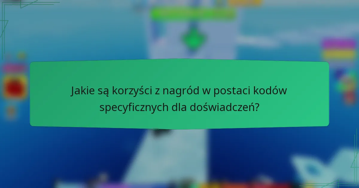Jakie są korzyści z nagród w postaci kodów specyficznych dla doświadczeń?