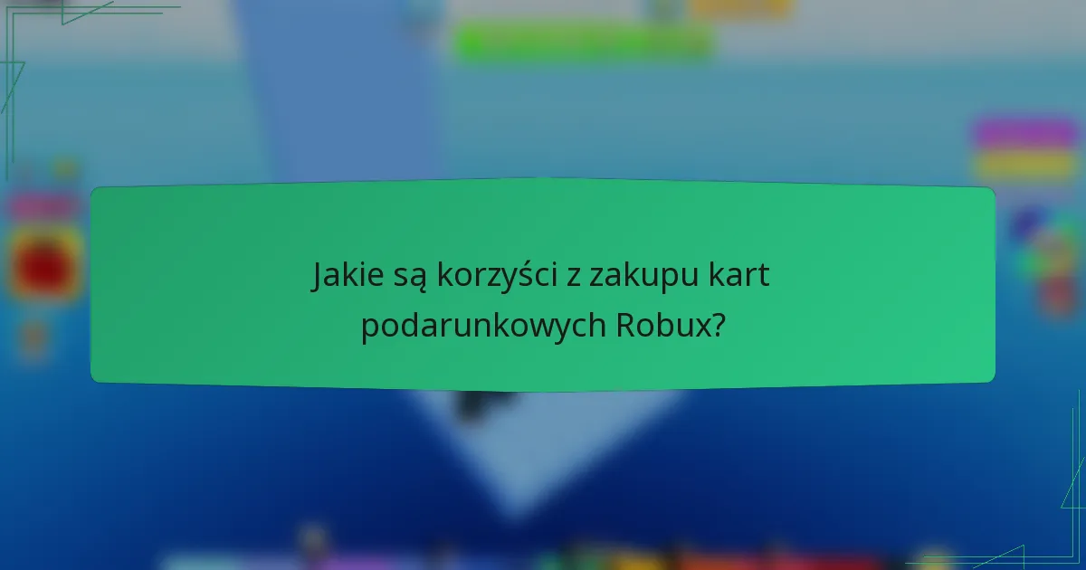 Jakie są korzyści z zakupu kart podarunkowych Robux?
