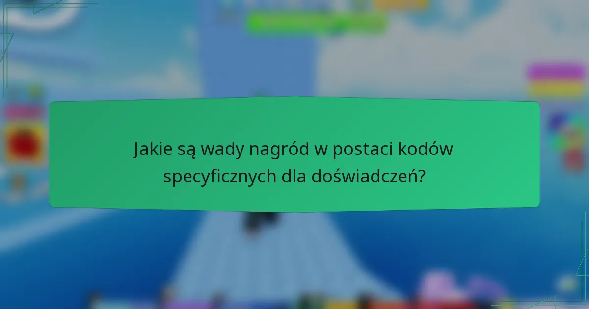 Jakie są wady nagród w postaci kodów specyficznych dla doświadczeń?