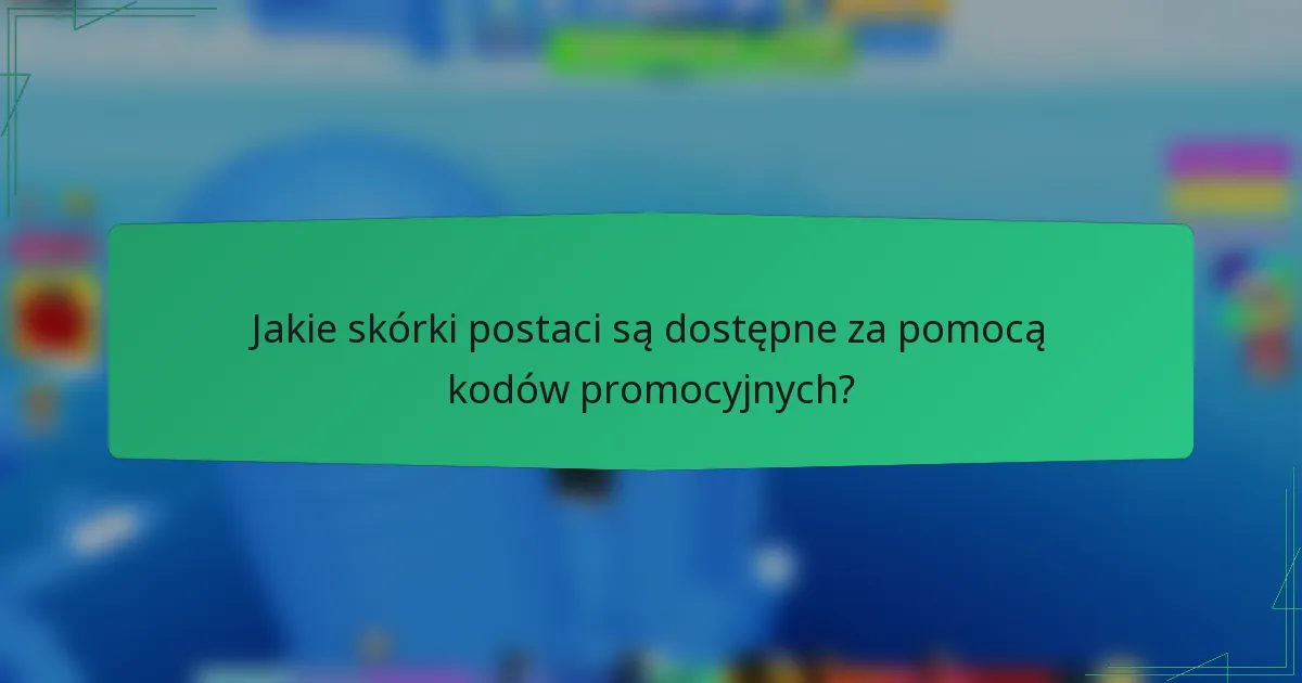 Jakie skórki postaci są dostępne za pomocą kodów promocyjnych?