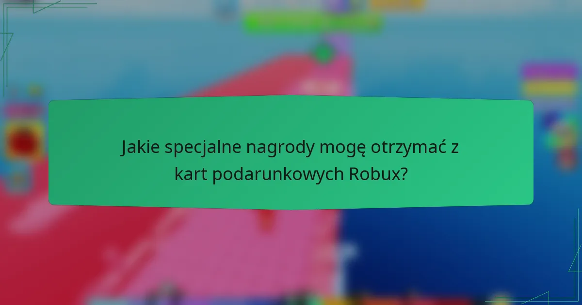 Jakie specjalne nagrody mogę otrzymać z kart podarunkowych Robux?