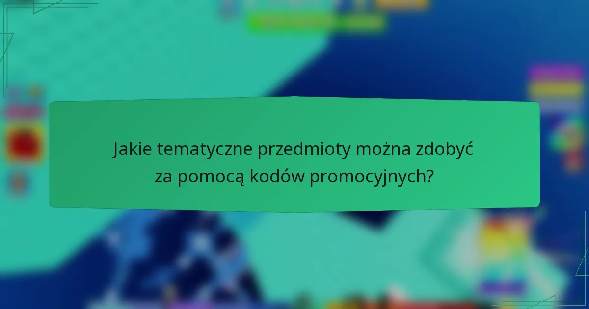 Jakie tematyczne przedmioty można zdobyć za pomocą kodów promocyjnych?