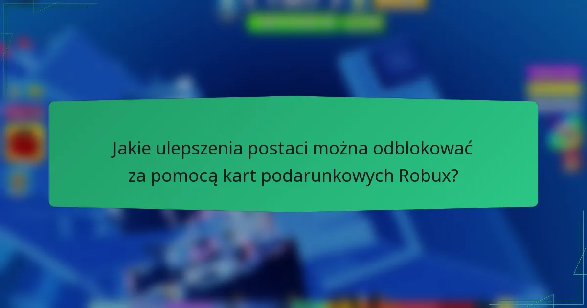 Jakie ulepszenia postaci można odblokować za pomocą kart podarunkowych Robux?