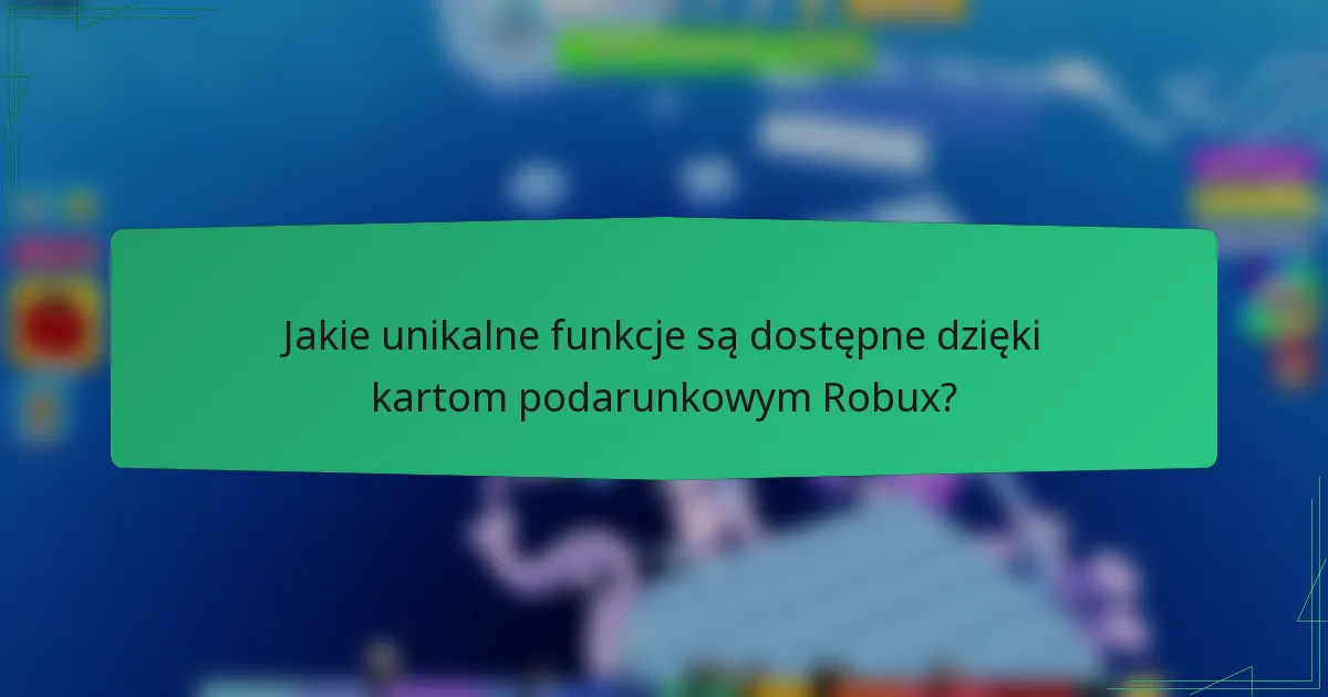 Jakie unikalne funkcje są dostępne dzięki kartom podarunkowym Robux?