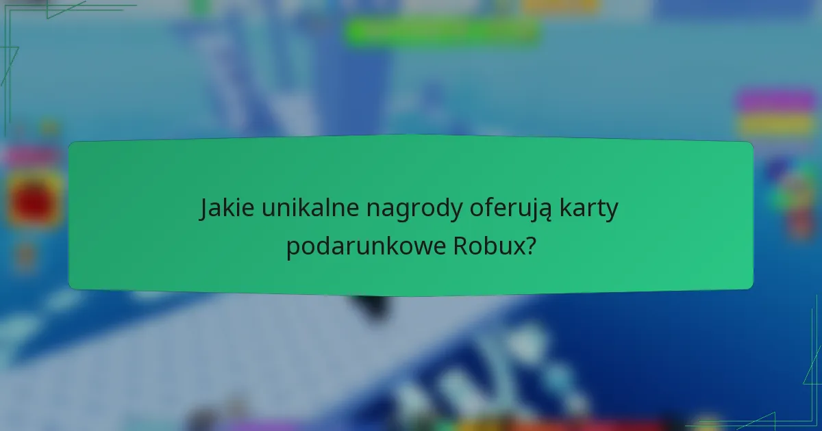 Jakie unikalne nagrody oferują karty podarunkowe Robux?