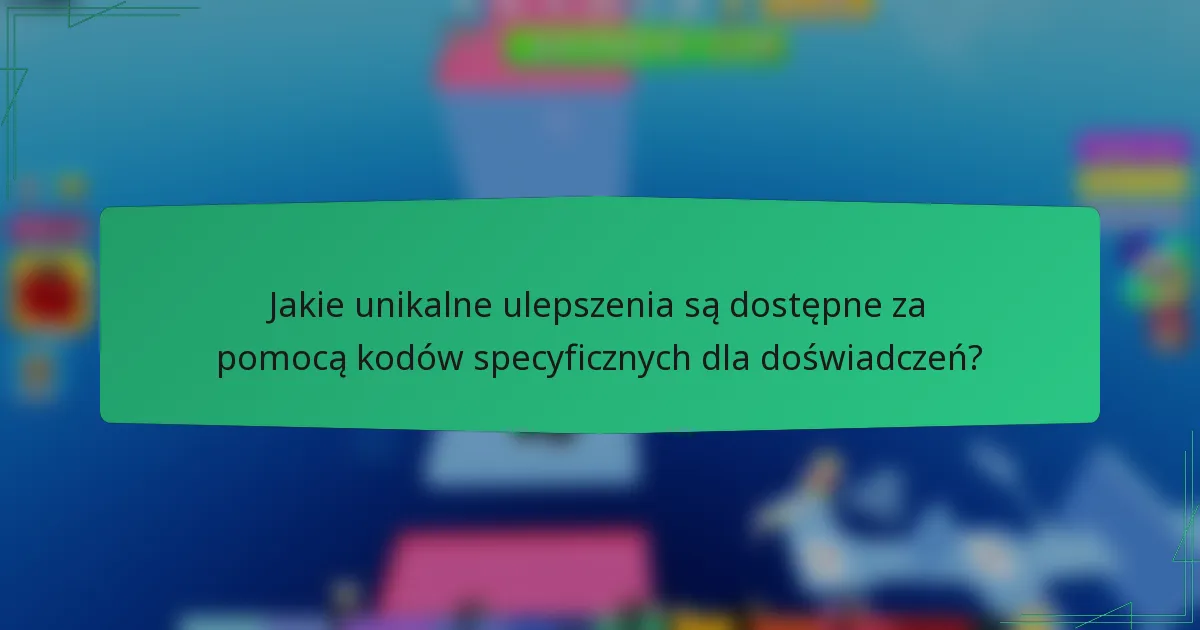 Jakie unikalne ulepszenia są dostępne za pomocą kodów specyficznych dla doświadczeń?