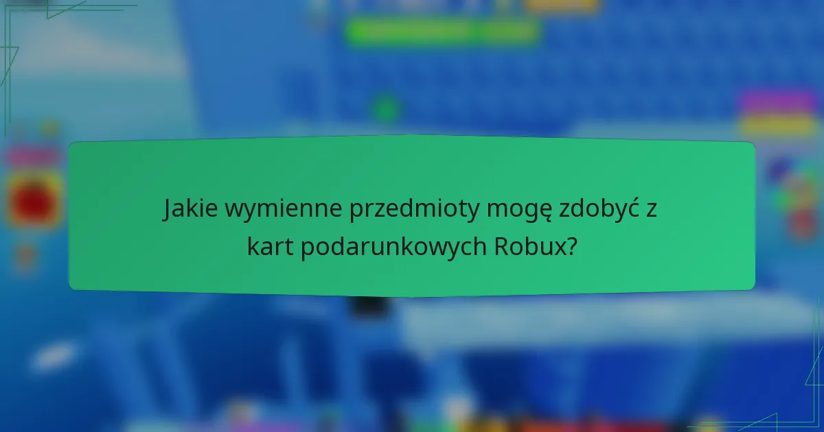 Jakie wymienne przedmioty mogę zdobyć z kart podarunkowych Robux?