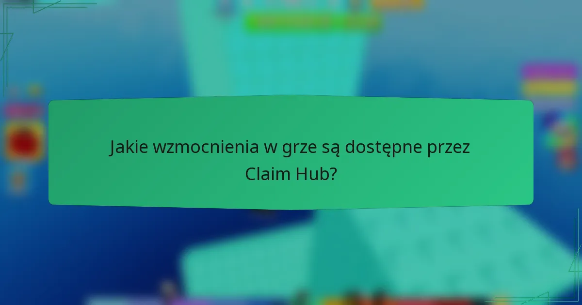 Jakie wzmocnienia w grze są dostępne przez Claim Hub?