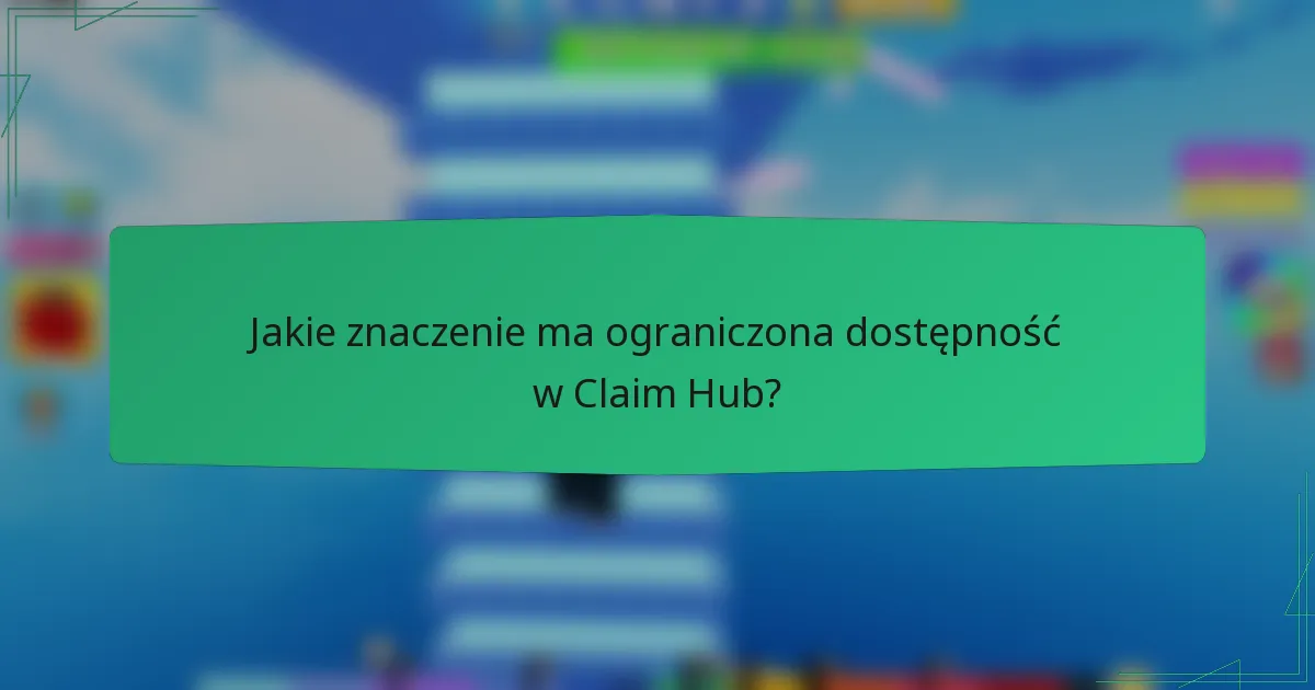 Jakie znaczenie ma ograniczona dostępność w Claim Hub?
